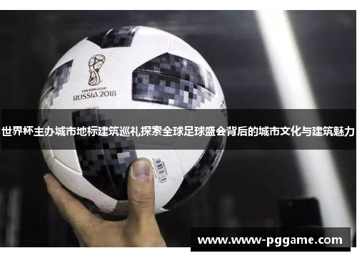 世界杯主办城市地标建筑巡礼探索全球足球盛会背后的城市文化与建筑魅力