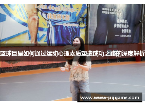 篮球巨星如何通过运动心理素质塑造成功之路的深度解析