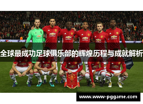 全球最成功足球俱乐部的辉煌历程与成就解析
