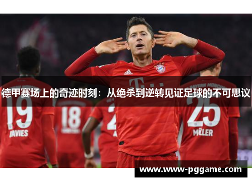 德甲赛场上的奇迹时刻：从绝杀到逆转见证足球的不可思议