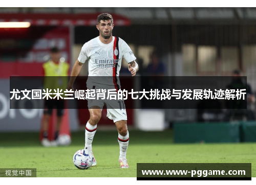 尤文国米米兰崛起背后的七大挑战与发展轨迹解析