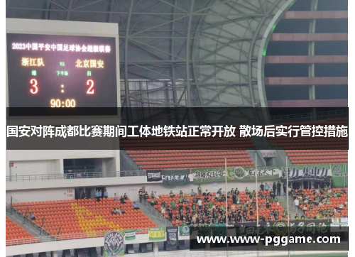 国安对阵成都比赛期间工体地铁站正常开放 散场后实行管控措施