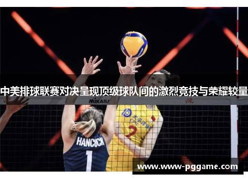 中美排球联赛对决呈现顶级球队间的激烈竞技与荣耀较量