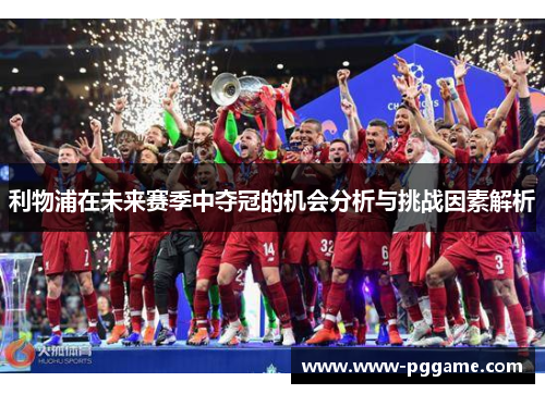 利物浦在未来赛季中夺冠的机会分析与挑战因素解析