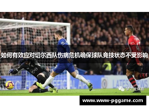 如何有效应对切尔西队伤病危机确保球队竞技状态不受影响