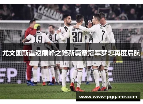 尤文图斯重返巅峰之路新篇章冠军梦想再度启航