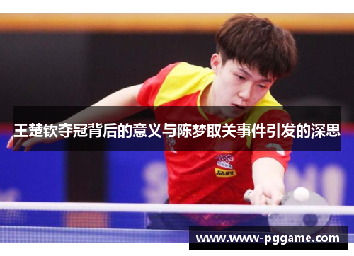 王楚钦夺冠背后的意义与陈梦取关事件引发的深思