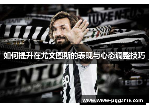 如何提升在尤文图斯的表现与心态调整技巧
