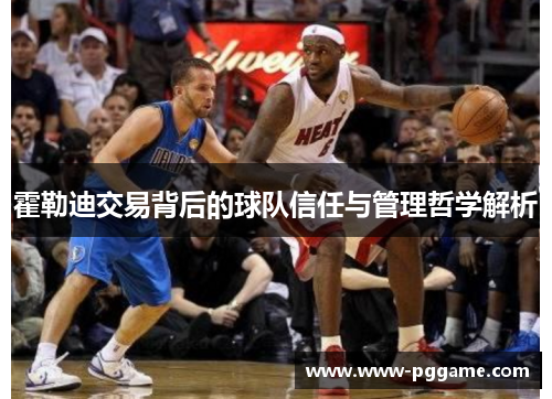 霍勒迪交易背后的球队信任与管理哲学解析