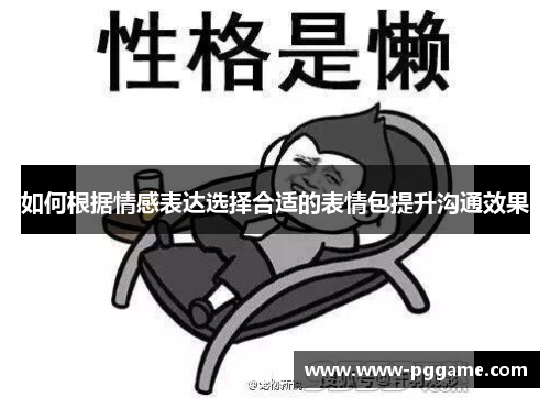 如何根据情感表达选择合适的表情包提升沟通效果