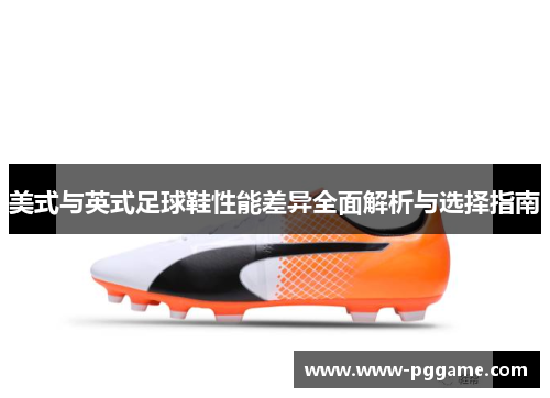 美式与英式足球鞋性能差异全面解析与选择指南