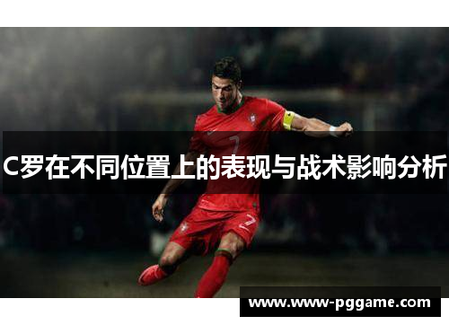 C罗在不同位置上的表现与战术影响分析