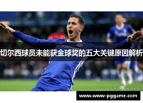 切尔西球员未能获金球奖的五大关键原因解析