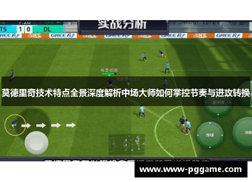 莫德里奇技术特点全景深度解析中场大师如何掌控节奏与进攻转换