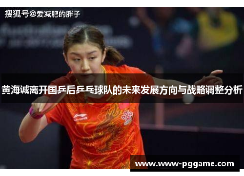 黄海诚离开国乒后乒乓球队的未来发展方向与战略调整分析
