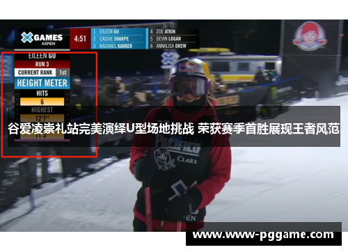 谷爱凌崇礼站完美演绎U型场地挑战 荣获赛季首胜展现王者风范