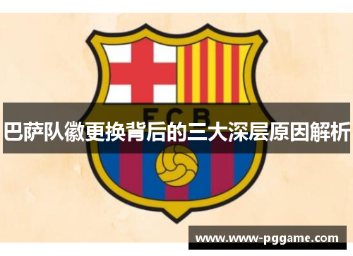 巴萨队徽更换背后的三大深层原因解析