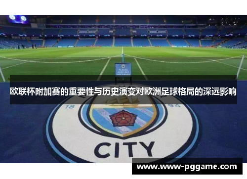 欧联杯附加赛的重要性与历史演变对欧洲足球格局的深远影响