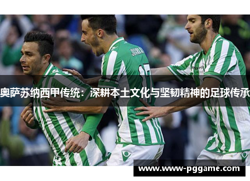 奥萨苏纳西甲传统：深耕本土文化与坚韧精神的足球传承