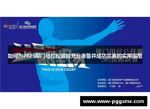 如何为2025厦门马拉松做好充分准备并成功完赛的实用指南 如何为2025厦门马拉松做好充分准备并成功完赛的实用指南