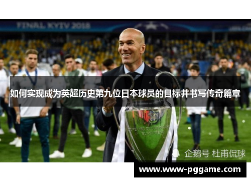 如何实现成为英超历史第九位日本球员的目标并书写传奇篇章
