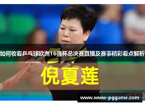 如何收看乒乓球欧洲16强杯总决赛直播及赛事精彩看点解析